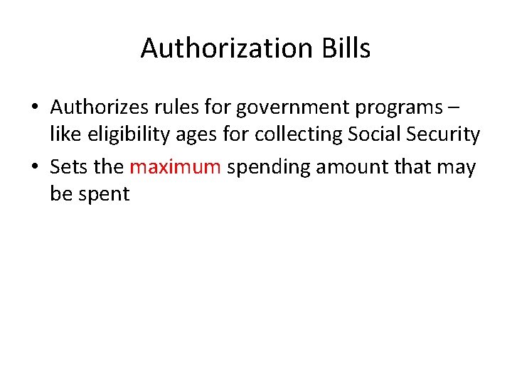 Authorization Bills • Authorizes rules for government programs – like eligibility ages for collecting