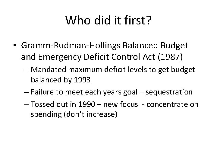 Who did it first? • Gramm-Rudman-Hollings Balanced Budget and Emergency Deficit Control Act (1987)