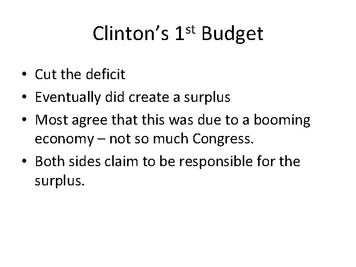 Clinton’s 1 st Budget • Cut the deficit • Eventually did create a surplus