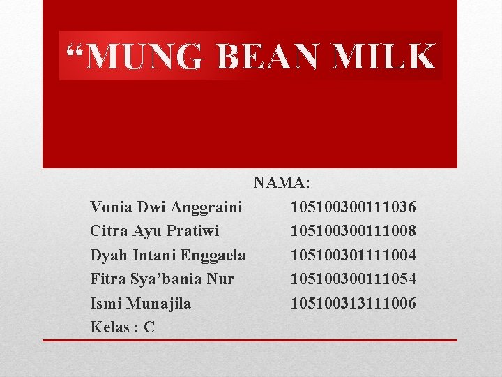 “MUNG BEAN MILK NAMA: Vonia Dwi Anggraini 105100300111036 Citra Ayu Pratiwi 105100300111008 Dyah Intani