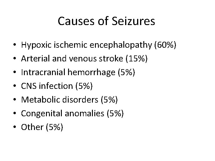 Causes of Seizures • • Hypoxic ischemic encephalopathy (60%) Arterial and venous stroke (15%)