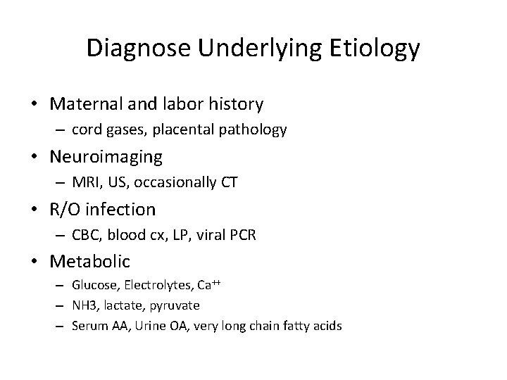 Diagnose Underlying Etiology • Maternal and labor history – cord gases, placental pathology •