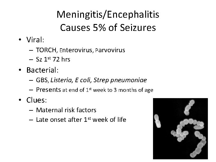 Meningitis/Encephalitis Causes 5% of Seizures • Viral: – TORCH, Enterovirus, Parvovirus – Sz 1