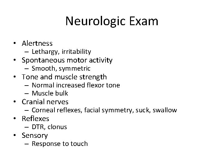 Neurologic Exam • Alertness – Lethargy, irritability • Spontaneous motor activity – Smooth, symmetric