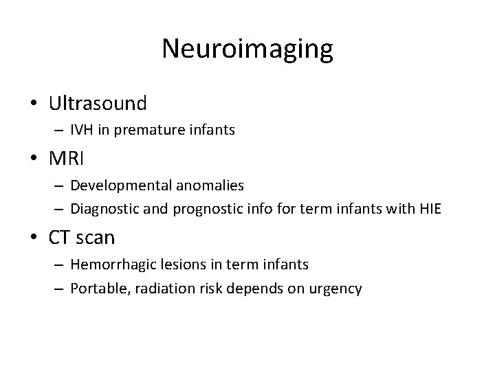 Neuroimaging • Ultrasound – IVH in premature infants • MRI – Developmental anomalies –