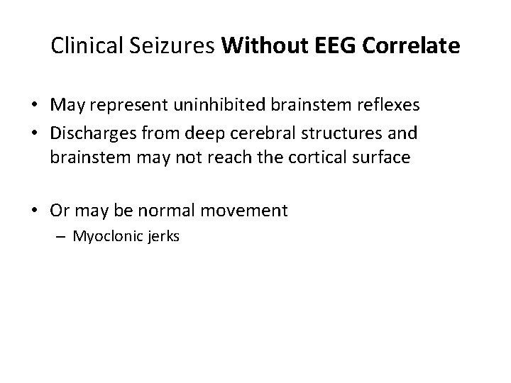 Clinical Seizures Without EEG Correlate • May represent uninhibited brainstem reflexes • Discharges from