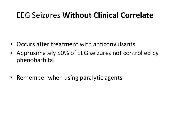 EEG Seizures Without Clinical Correlate • Occurs after treatment with anticonvulsants • Approximately 50%