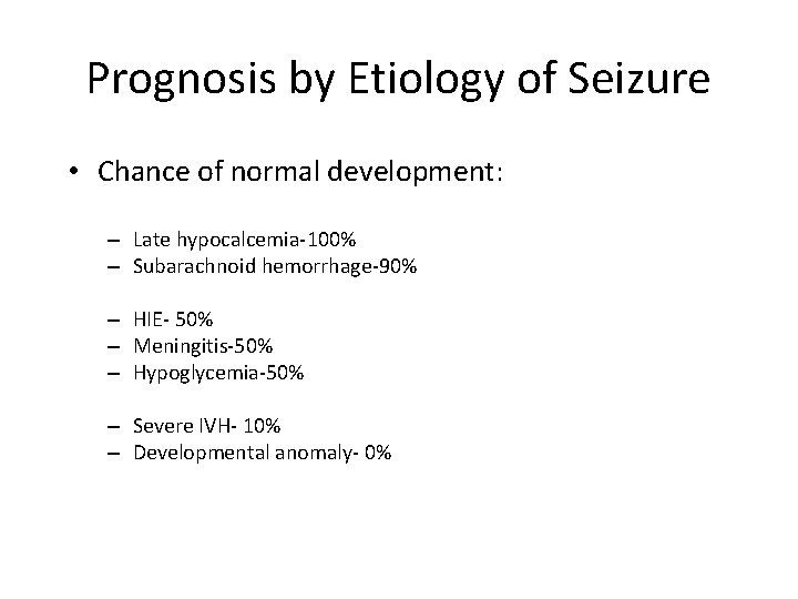 Prognosis by Etiology of Seizure • Chance of normal development: – Late hypocalcemia-100% –