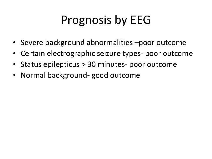 Prognosis by EEG • • Severe background abnormalities –poor outcome Certain electrographic seizure types-