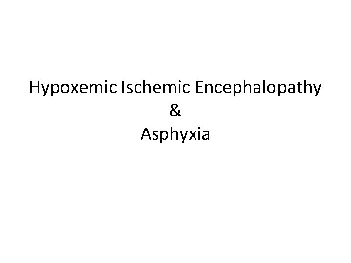 Hypoxemic Ischemic Encephalopathy & Asphyxia 