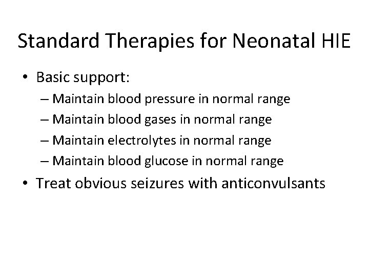 Standard Therapies for Neonatal HIE • Basic support: – Maintain blood pressure in normal