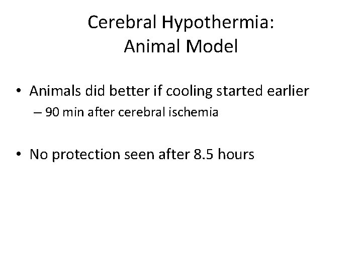 Cerebral Hypothermia: Animal Model • Animals did better if cooling started earlier – 90