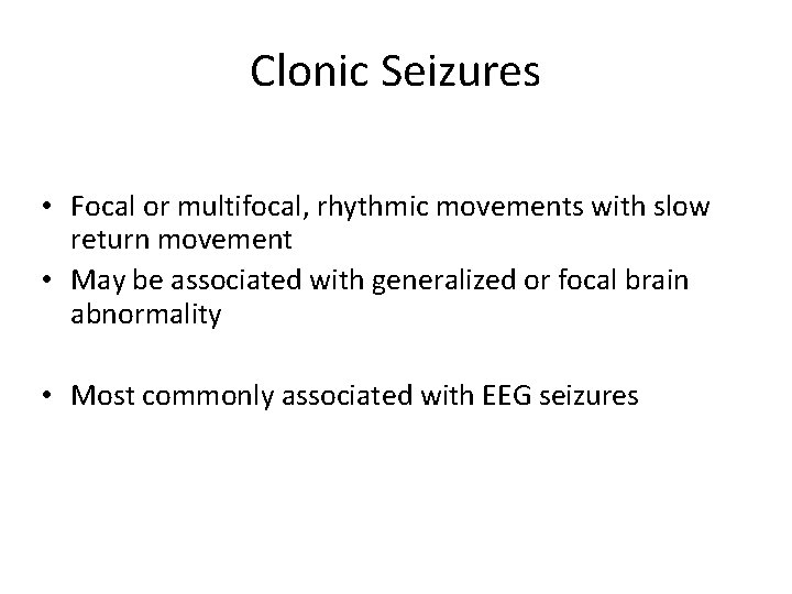 Clonic Seizures • Focal or multifocal, rhythmic movements with slow return movement • May