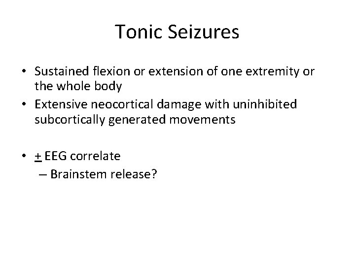 Tonic Seizures • Sustained flexion or extension of one extremity or the whole body