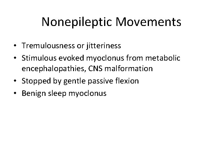 Nonepileptic Movements • Tremulousness or jitteriness • Stimulous evoked myoclonus from metabolic encephalopathies, CNS