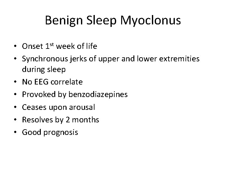 Benign Sleep Myoclonus • Onset 1 st week of life • Synchronous jerks of