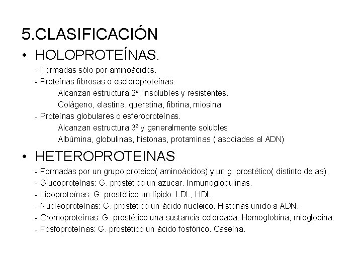 5. CLASIFICACIÓN • HOLOPROTEÍNAS. - Formadas sólo por aminoácidos. - Proteínas fibrosas o escleroproteínas.