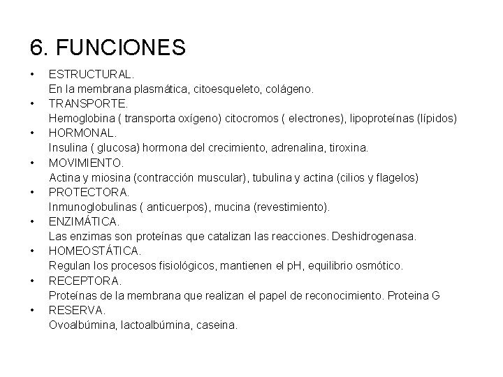 6. FUNCIONES • • • ESTRUCTURAL. En la membrana plasmática, citoesqueleto, colágeno. TRANSPORTE. Hemoglobina