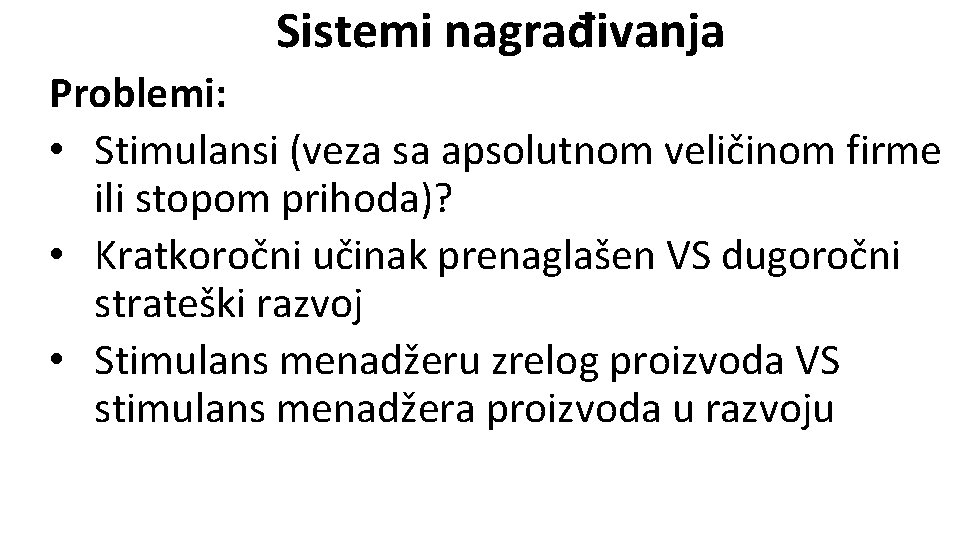 Sistemi nagrađivanja Problemi: • Stimulansi (veza sa apsolutnom veličinom firme ili stopom prihoda)? •