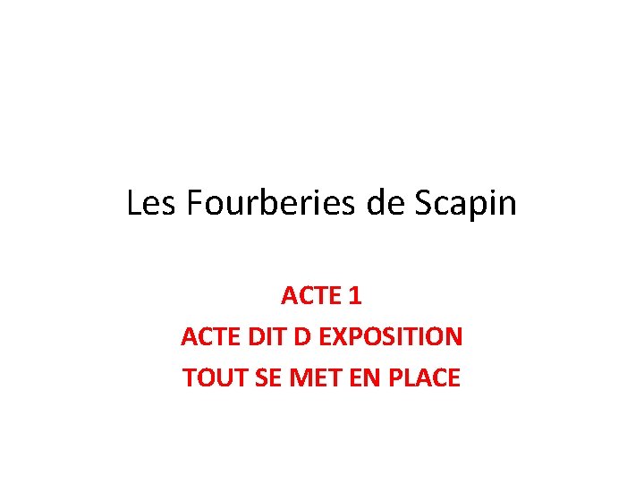 Les Fourberies de Scapin ACTE 1 ACTE DIT D EXPOSITION TOUT SE MET EN