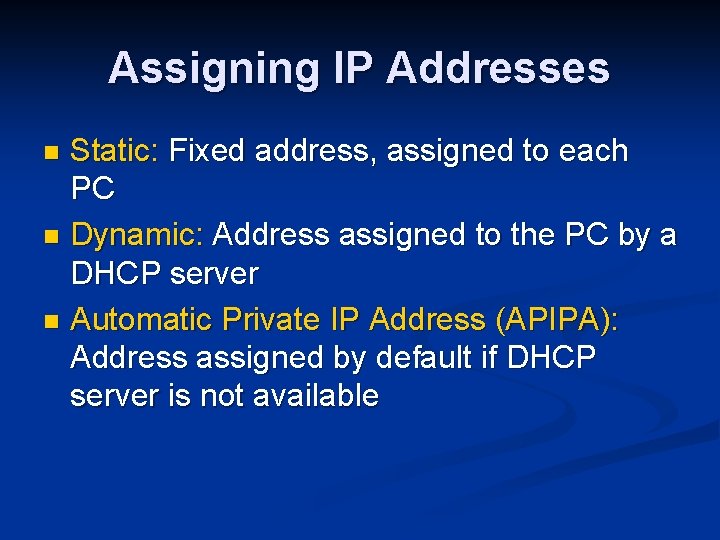 Assigning IP Addresses Static: Fixed address, assigned to each PC n Dynamic: Address assigned