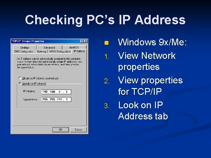 Checking PC’s IP Address n 1. 2. 3. Windows 9 x/Me: View Network properties