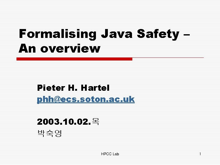 Formalising Java Safety – An overview Pieter H. Hartel phh@ecs. soton. ac. uk 2003.
