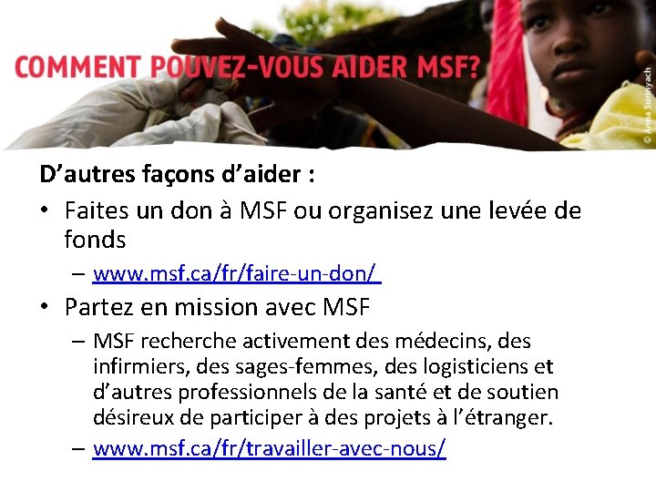 D’autres façons d’aider : • Faites un don à MSF ou organisez une levée
