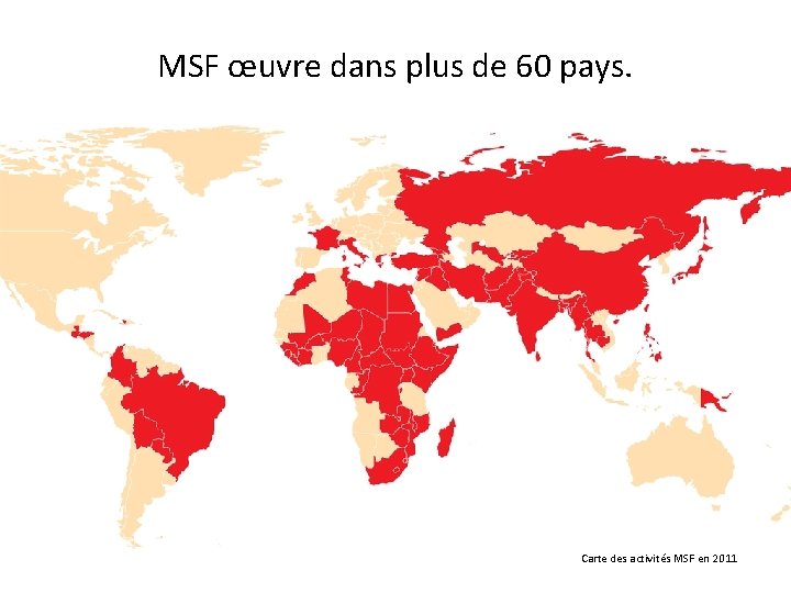 MSF œuvre dans plus de 60 pays. Carte des activités MSF en 2011 