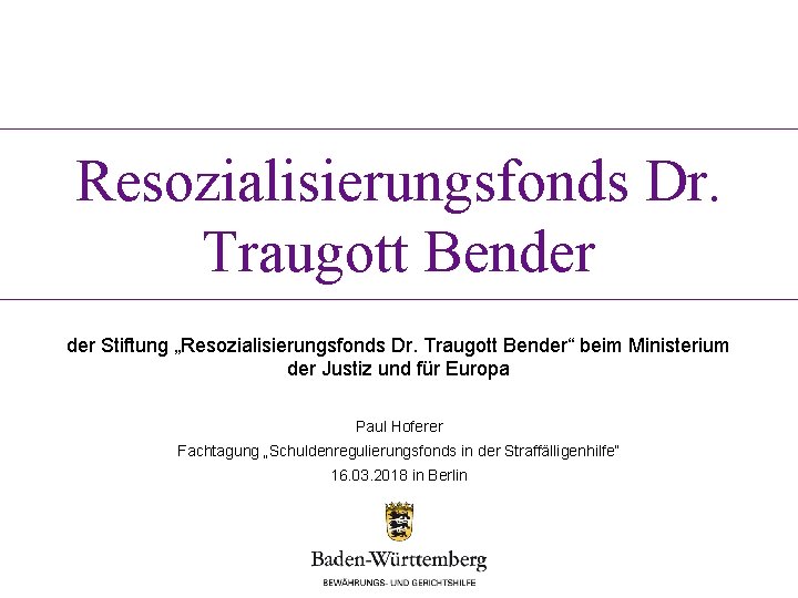 Resozialisierungsfonds Dr. Traugott Bender Stiftung „Resozialisierungsfonds Dr. Traugott Bender“ beim Ministerium der Justiz und