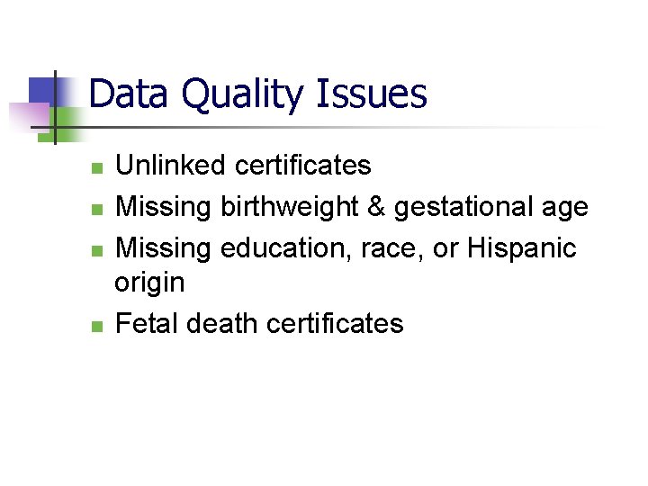 Data Quality Issues n n Unlinked certificates Missing birthweight & gestational age Missing education,