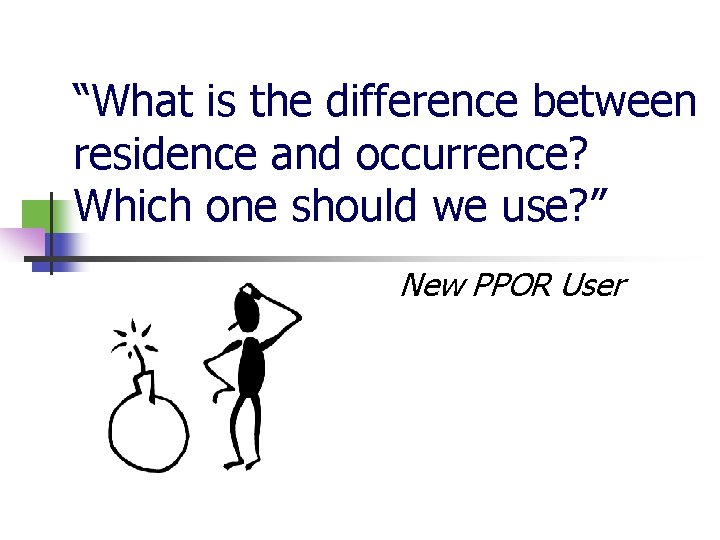 “What is the difference between residence and occurrence? Which one should we use? ”