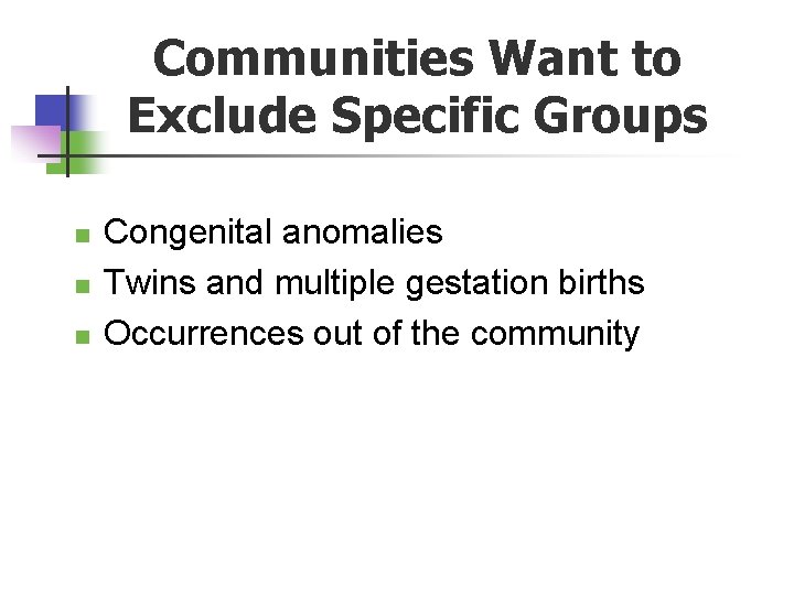 Communities Want to Exclude Specific Groups n n n Congenital anomalies Twins and multiple