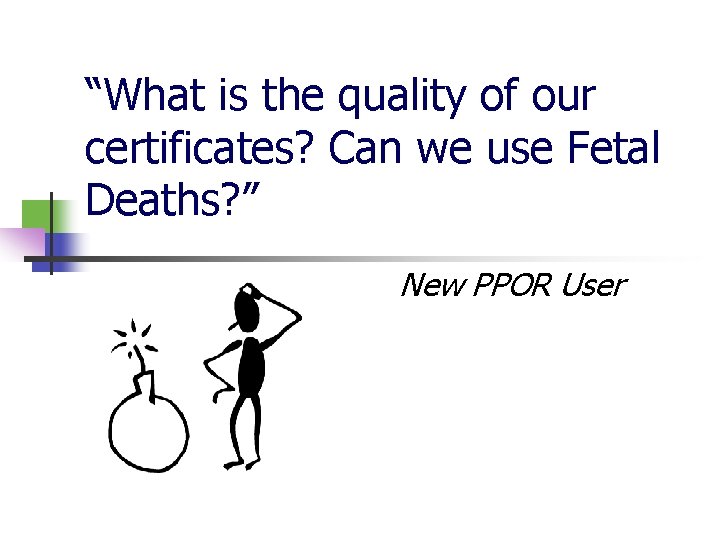 “What is the quality of our certificates? Can we use Fetal Deaths? ” New