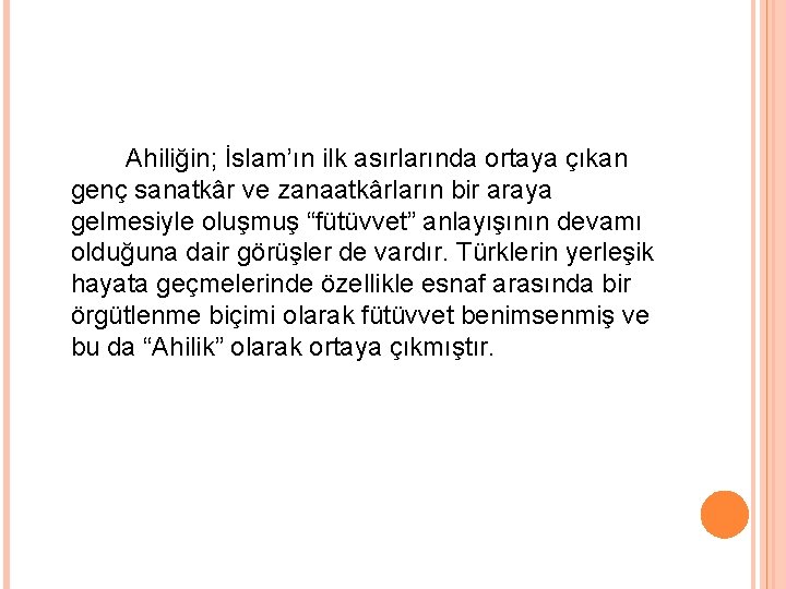 Ahiliğin; İslam’ın ilk asırlarında ortaya çıkan genç sanatkâr ve zanaatkârların bir araya gelmesiyle oluşmuş