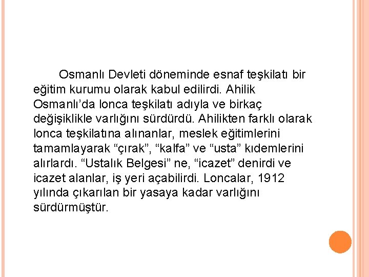 Osmanlı Devleti döneminde esnaf teşkilatı bir eğitim kurumu olarak kabul edilirdi. Ahilik Osmanlı’da lonca
