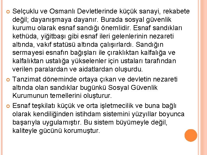 Selçuklu ve Osmanlı Devletlerinde küçük sanayi, rekabete değil; dayanışmaya dayanır. Burada sosyal güvenlik kurumu