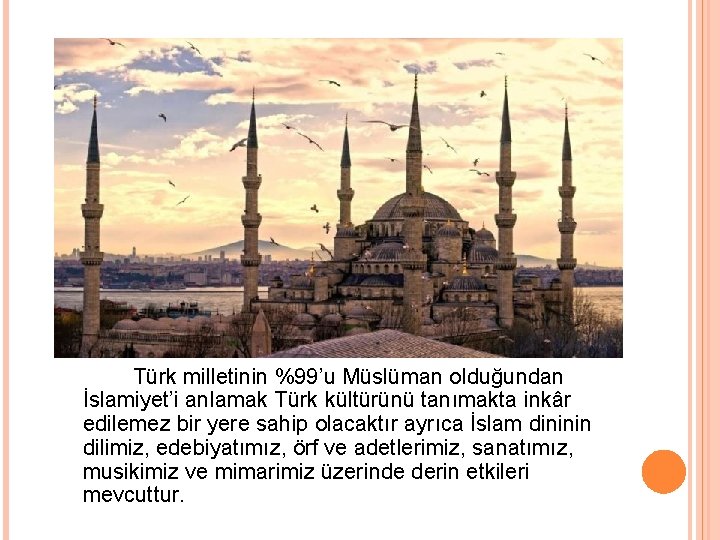 Türk milletinin %99’u Müslüman olduğundan İslamiyet’i anlamak Türk kültürünü tanımakta inkâr edilemez bir yere