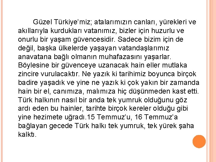 Güzel Türkiye’miz; atalarımızın canları, yürekleri ve akıllarıyla kurdukları vatanımız, bizler için huzurlu ve onurlu