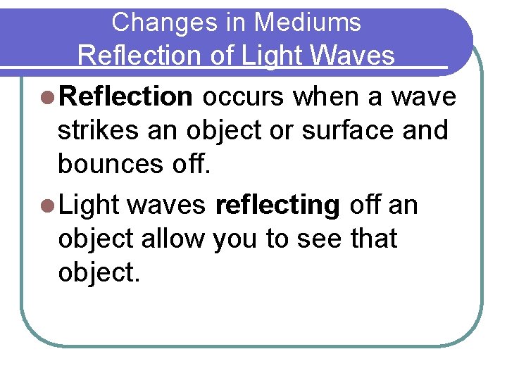 Changes in Mediums Reflection of Light Waves l Reflection occurs when a wave strikes