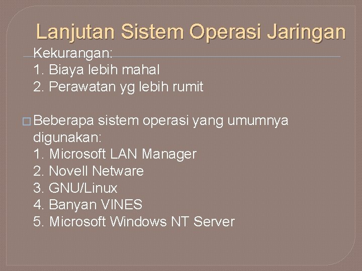 Lanjutan Sistem Operasi Jaringan Kekurangan: 1. Biaya lebih mahal 2. Perawatan yg lebih rumit