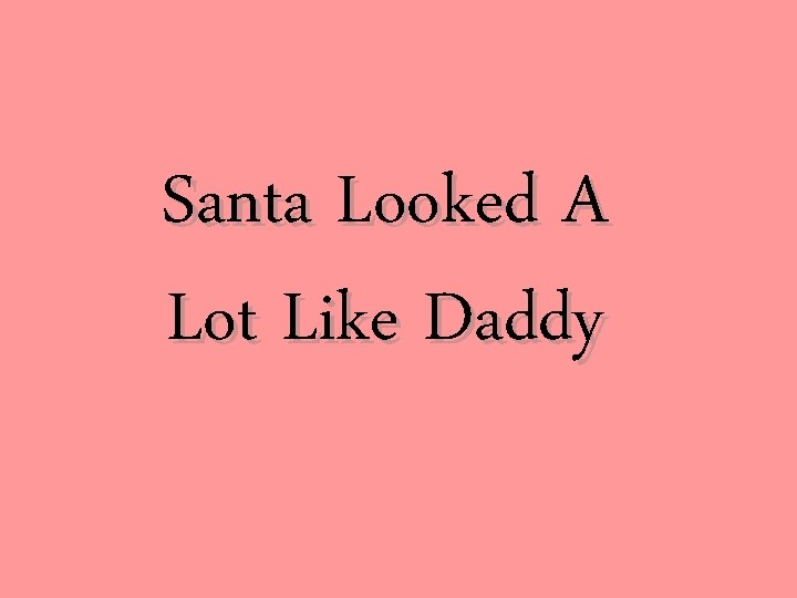 Santa Looked A Lot Like Daddy 