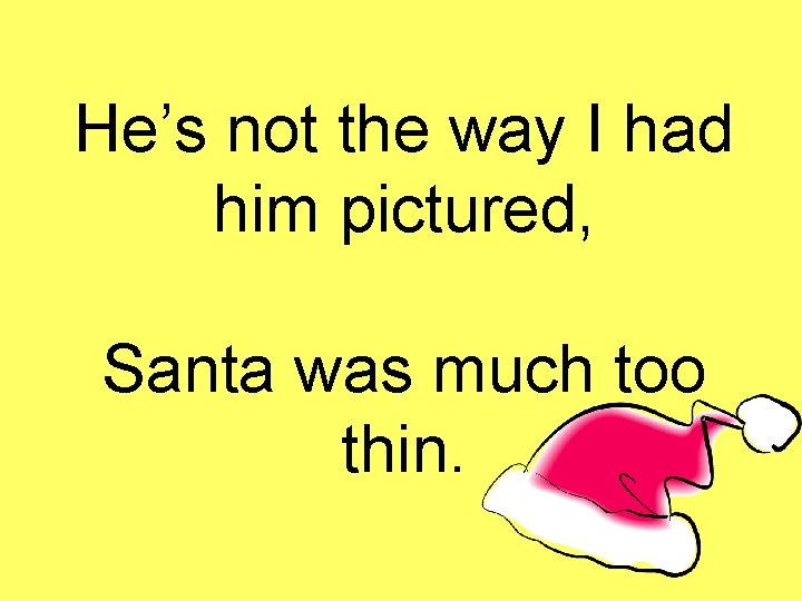 He’s not the way I had him pictured, Santa was much too thin. 
