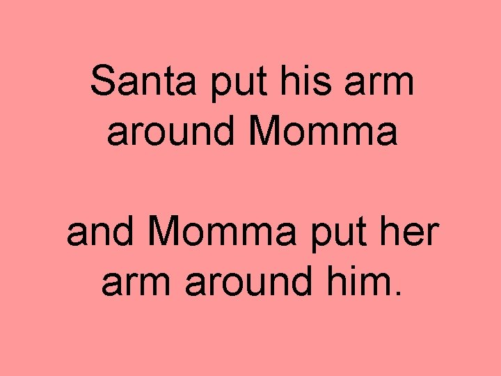 Santa put his arm around Momma and Momma put her arm around him. 