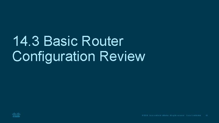 14. 3 Basic Router Configuration Review © 2016 Cisco and/or its affiliates. All rights