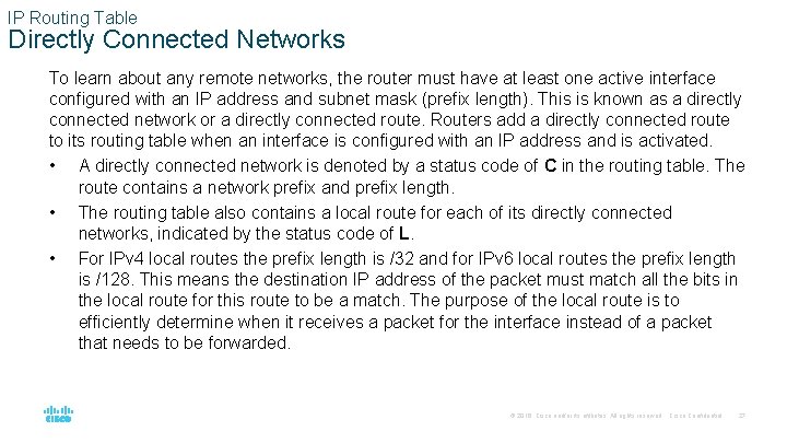 IP Routing Table Directly Connected Networks To learn about any remote networks, the router