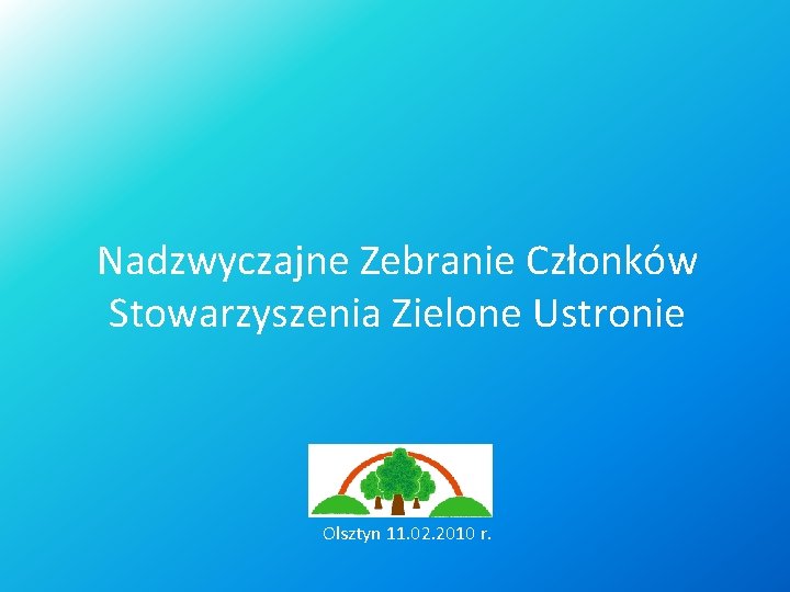 Nadzwyczajne Zebranie Członków Stowarzyszenia Zielone Ustronie Olsztyn 11. 02. 2010 r. 
