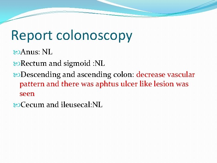 Report colonoscopy Anus: NL Rectum and sigmoid : NL Descending and ascending colon: decrease Report colonoscopy Anus: NL Rectum and sigmoid : NL Descending and ascending colon: decrease