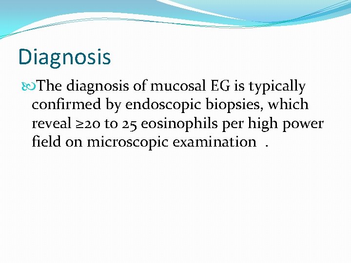 Diagnosis The diagnosis of mucosal EG is typically confirmed by endoscopic biopsies, which reveal Diagnosis The diagnosis of mucosal EG is typically confirmed by endoscopic biopsies, which reveal