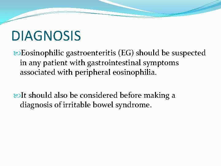DIAGNOSIS Eosinophilic gastroenteritis (EG) should be suspected in any patient with gastrointestinal symptoms associated DIAGNOSIS Eosinophilic gastroenteritis (EG) should be suspected in any patient with gastrointestinal symptoms associated